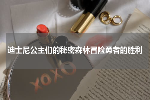 迪士尼公主们的秘密森林冒险勇者的胜利