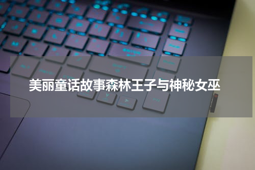  美丽童话故事森林王子与神秘女巫