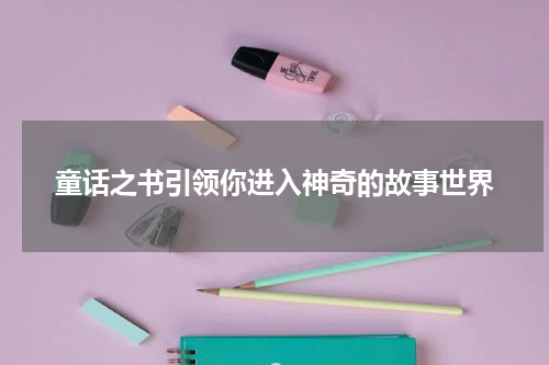 童话之书引领你进入神奇的故事世界
