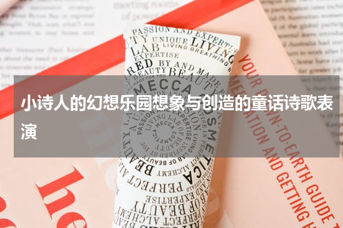 小诗人的幻想乐园想象与创造的童话诗歌表演