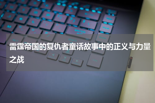 雷霆帝国的复仇者童话故事中的正义与力量之战