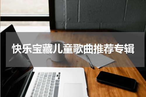 快乐宝藏儿童歌曲推荐专辑