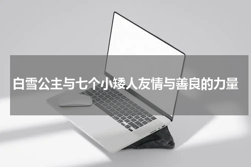 白雪公主与七个小矮人友情与善良的力量