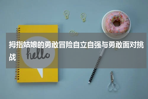 拇指姑娘的勇敢冒险自立自强与勇敢面对挑战