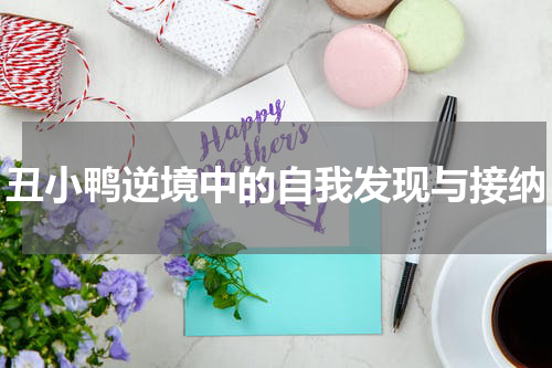 丑小鸭逆境中的自我发现与接纳