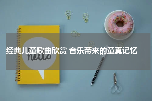 经典儿童歌曲欣赏 音乐带来的童真记忆