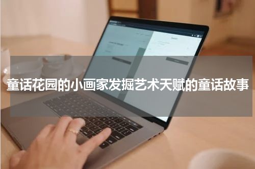 童话花园的小画家发掘艺术天赋的童话故事