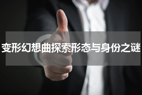 变形幻想曲探索形态与身份之谜