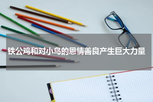 铁公鸡和对小鸟的恩情善良产生巨大力量