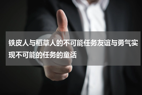 铁皮人与稻草人的不可能任务友谊与勇气实现不可能的任务的童话
