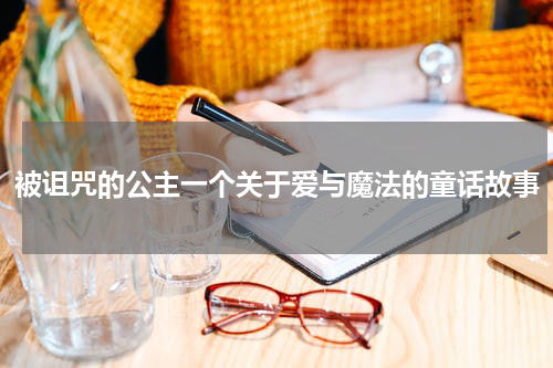 被诅咒的公主一个关于爱与魔法的童话故事