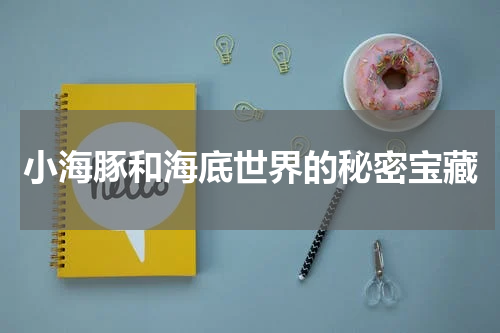 小海豚和海底世界的秘密宝藏
