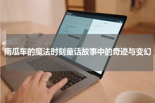 南瓜车的魔法时刻童话故事中的奇迹与变幻