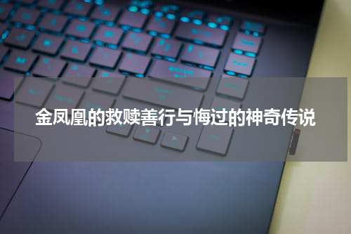 金凤凰的救赎善行与悔过的神奇传说