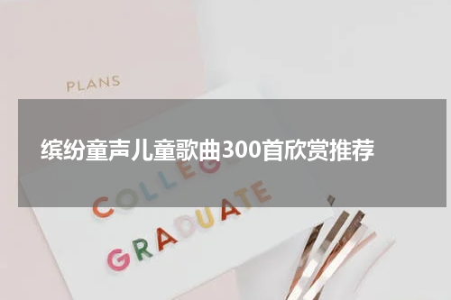  缤纷童声儿童歌曲300首欣赏推荐