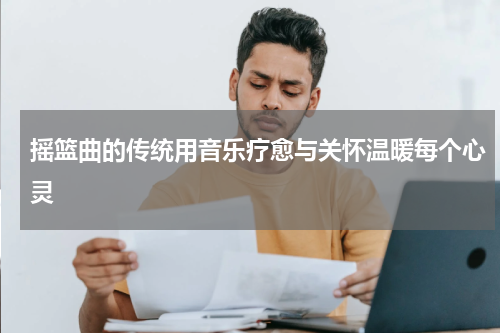 摇篮曲的传统用音乐疗愈与关怀温暖每个心灵