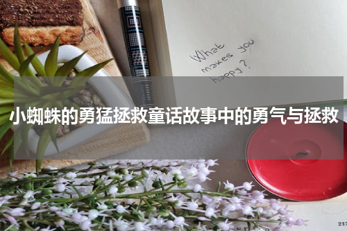 小蜘蛛的勇猛拯救童话故事中的勇气与拯救