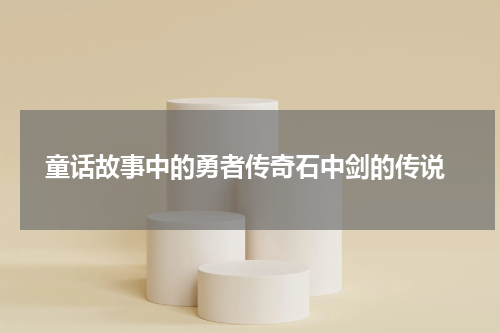  童话故事中的勇者传奇石中剑的传说