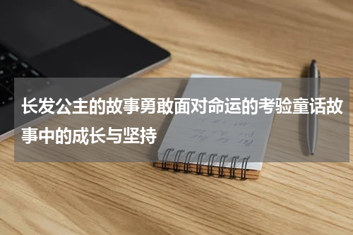 长发公主的故事勇敢面对命运的考验童话故事中的成长与坚持