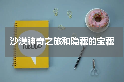 沙漠神奇之旅和隐藏的宝藏