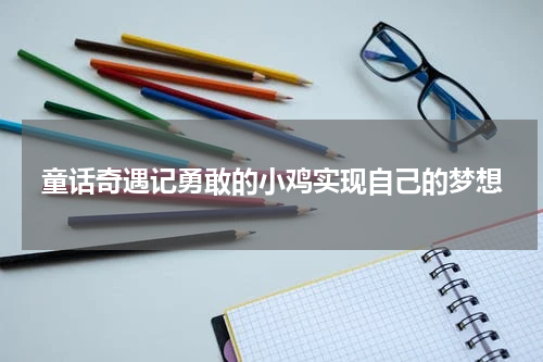童话奇遇记勇敢的小鸡实现自己的梦想
