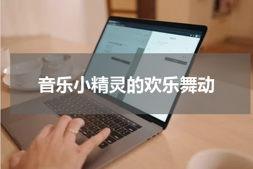音乐小精灵的欢乐舞动