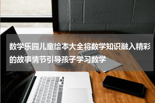 数学乐园儿童绘本大全将数学知识融入精彩的故事情节引导孩子学习数学