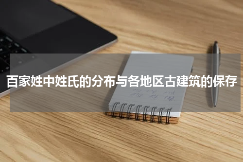 百家姓中姓氏的分布与各地区古建筑的保存