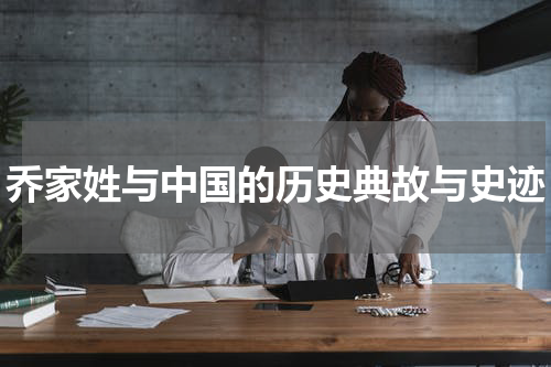 乔家姓与中国的历史典故与史迹