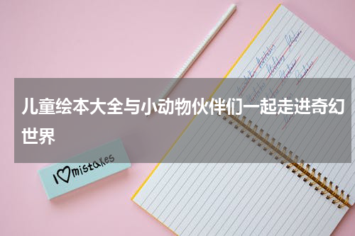 儿童绘本大全与小动物伙伴们一起走进奇幻世界