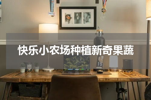 快乐小农场种植新奇果蔬