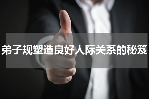 弟子规塑造良好人际关系的秘笈