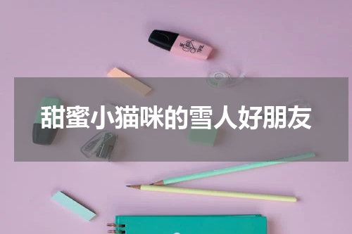 甜蜜小猫咪的雪人好朋友