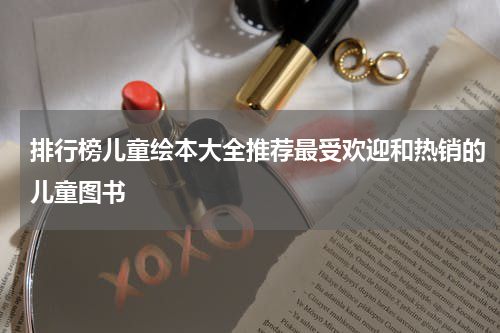 排行榜儿童绘本大全推荐最受欢迎和热销的儿童图书
