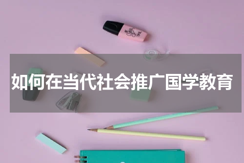 如何在当代社会推广国学教育