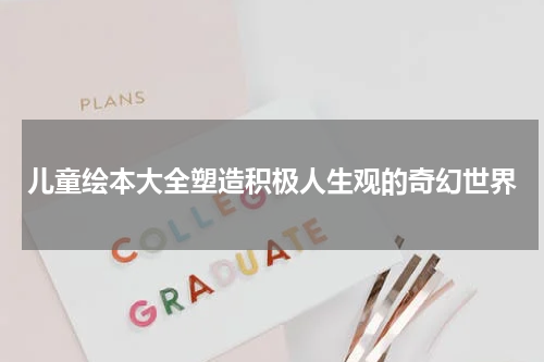 儿童绘本大全塑造积极人生观的奇幻世界