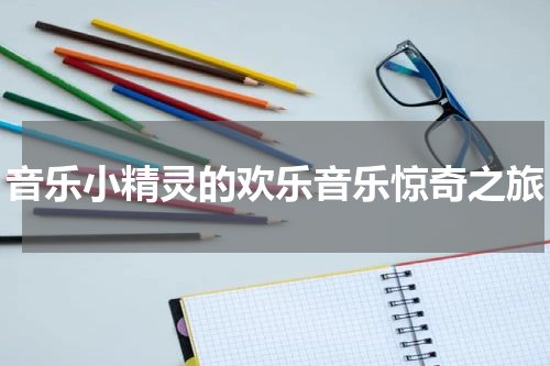 音乐小精灵的欢乐音乐惊奇之旅