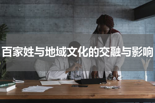 百家姓与地域文化的交融与影响