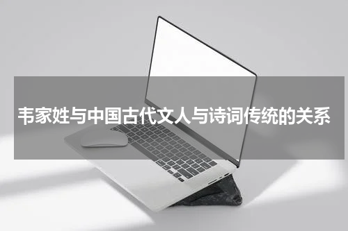 韦家姓与中国古代文人与诗词传统的关系