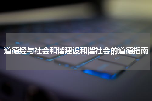 道德经与社会和谐建设和谐社会的道德指南