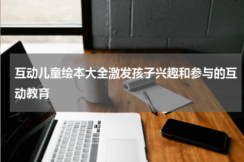 互动儿童绘本大全激发孩子兴趣和参与的互动教育