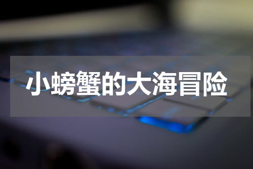 小螃蟹的大海冒险