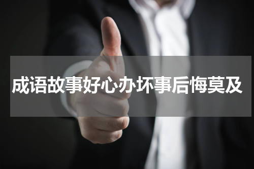 成语故事好心办坏事后悔莫及