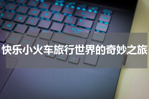 快乐小火车旅行世界的奇妙之旅