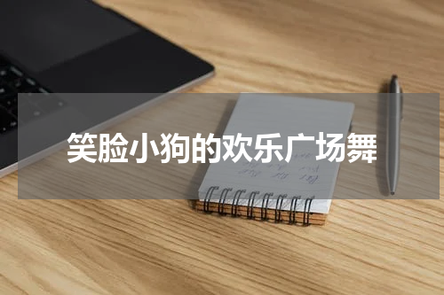 笑脸小狗的欢乐广场舞