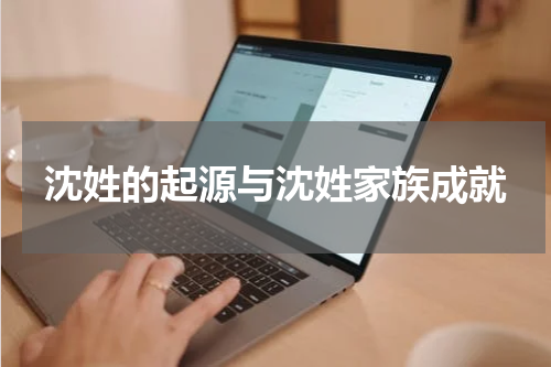 沈姓的起源与沈姓家族成就