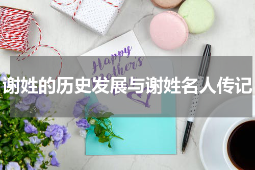 谢姓的历史发展与谢姓名人传记