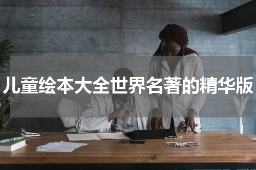 儿童绘本大全世界名著的精华版