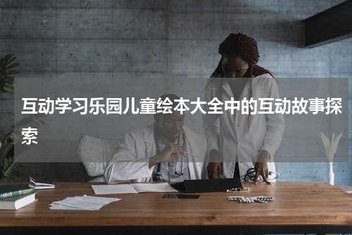 互动学习乐园儿童绘本大全中的互动故事探索