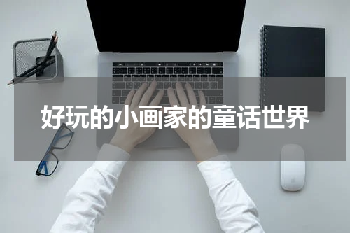 好玩的小画家的童话世界